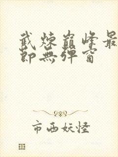 武炼巅峰最新章节无弹窗