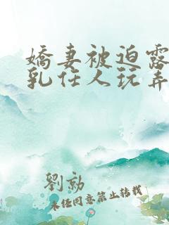 娇妻被迫露出双乳任人玩弄小说