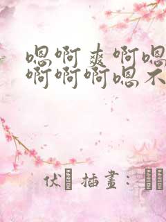 嗯啊爽啊嗯啊啊啊啊啊嗯不要轻点嗯啊