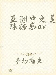 亚洲中文美腿丝袜诱惑av