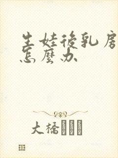 生娃后乳房胀痛怎么办