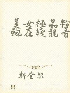 美女极品粉嫩美鲍在线观看