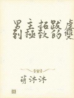 男主拓跋虐身虐到极致的双男主小说