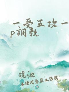 一受五攻一受4p调教