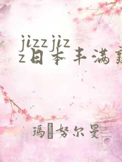 jizzjizz日本丰满熟少妇