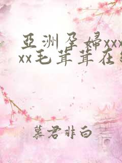 亚洲孕妇xxxxx毛茸茸在线