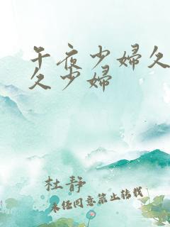 午夜少妇久少妇久少妇