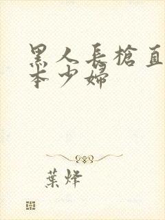 黑人长枪直插日本少妇