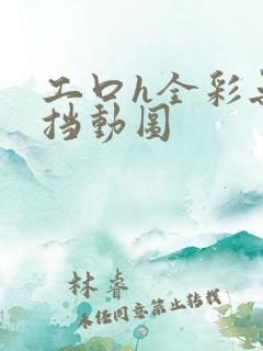 工口h全彩无遮挡动图