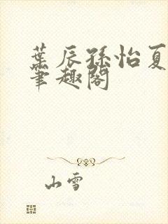 叶辰孙怡夏若雪笔趣阁