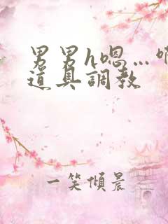 男男h嗯…啊 道具调教