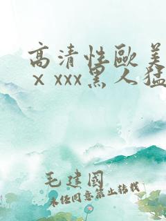 高清性欧美猛交ⅹxxx黑人猛交