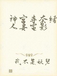 神宫寺奈绪美妙人妻电影