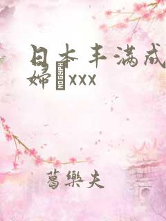 日本丰满成熟老妇╳xxx