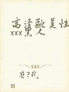 高清欧美性猛交xxx黑人