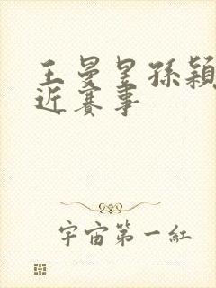 王曼昱孙颖莎最近赛事