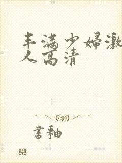 丰满少妇激情后人高清