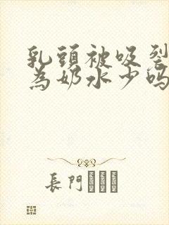 乳头被吸裂是因为奶水少吗