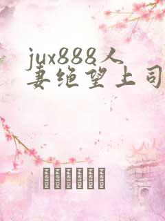 jux888人妻绝望上司