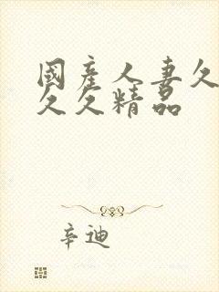 国产人妻久久久久久精品