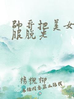 帅哥把美女的衣服脱光