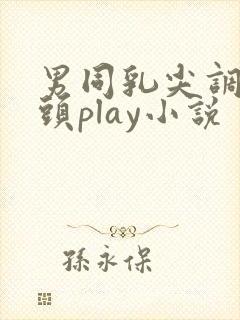 男同乳尖调教奶头play小说