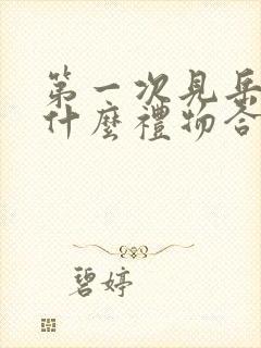 第一次见岳母送什么礼物合适