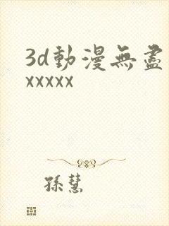3d动漫无尽版xxxxx