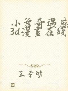 小舞奇遇历险记3d漫画在线免费看