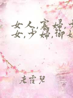 女人,寡妇,少女,少妇,御姐,人妻,萝莉
