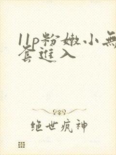 11p粉嫩小无套进入