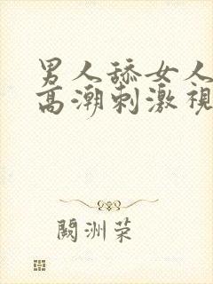 男人舔女人阴道高潮刺激视频