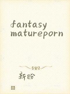 fantasymatureporn