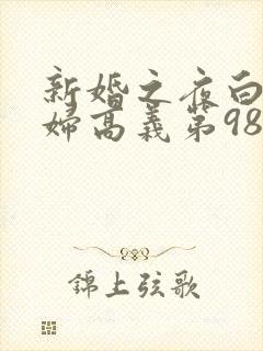新婚之夜白洁少妇高义第98章
