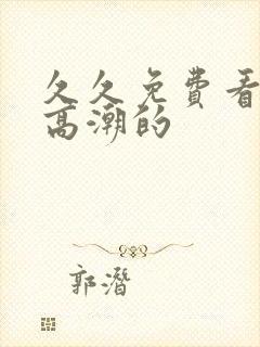 久久免费看少妇高潮的