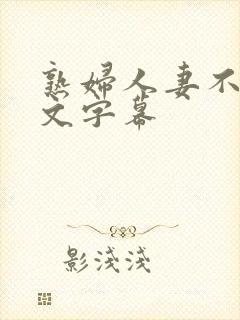 熟妇人妻不卡中文字幕
