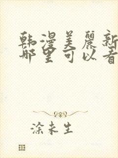 韩漫美丽新世界哪里可以看