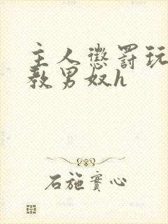 主人惩罚玩弄调教男奴h