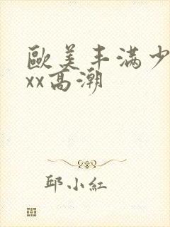 欧美丰满少妇xxx高潮