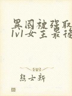 异国被强取豪夺1v1女主最后和谁在一