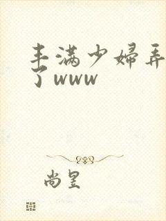 丰满少妇弄高潮了www