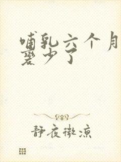 哺乳六个月奶水变少了