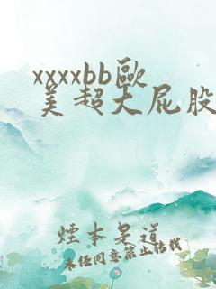 xxxxbb欧美超大屁股