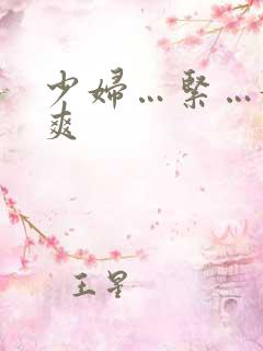 少妇…紧…嫩…爽