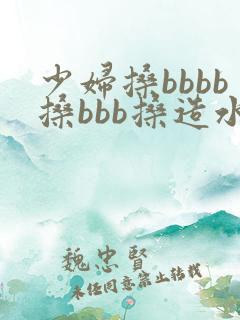 少妇搡bbbb搡bbb搡造水多,