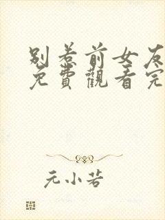 别惹前女友全集免费观看完整版