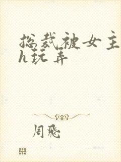 总裁被女主调教h玩弄