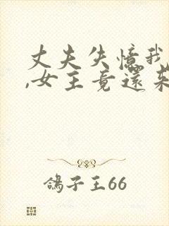 丈夫失忆我演戏,女主竟还来搅局温迎小说