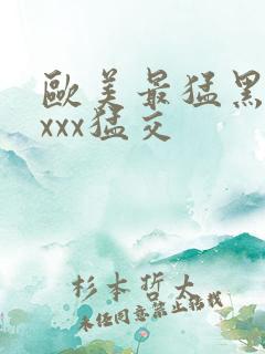 欧美最猛黑人xxxx猛交