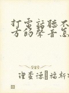 打电话听不到对方的声音怎么回事